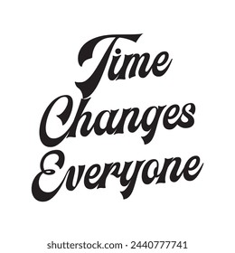 time changes everyone text on white background.