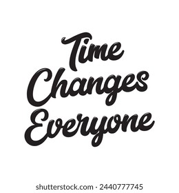 time changes everyone text on white background.