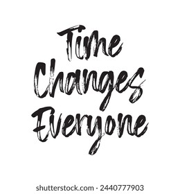 time changes everyone text on white background.