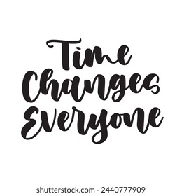 time changes everyone text on white background.