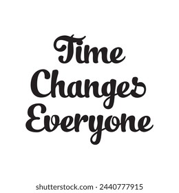 time changes everyone text on white background.