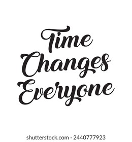 time changes everyone text on white background.