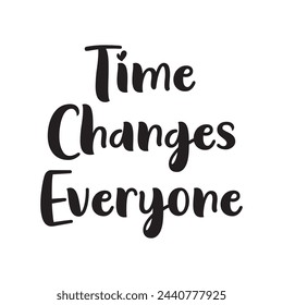 time changes everyone text on white background.