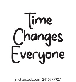 time changes everyone text on white background.