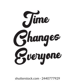 time changes everyone text on white background.