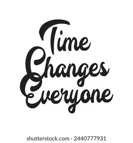 time changes everyone text on white background.