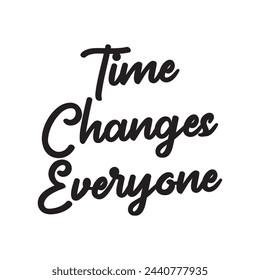 time changes everyone text on white background.