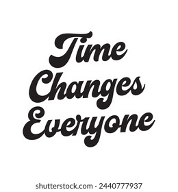 time changes everyone text on white background.