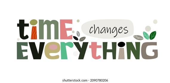  Time changes everything, Phrase for banner, advertisement self help blogs and web pages poster. Graphic typography. Background message communication.