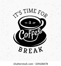 Its time for a coffee break vintage stylized grunge poster illustration of black coffee cup with lettering.