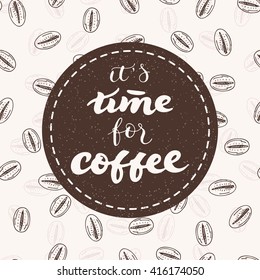 It's time for coffee - handwritten lettering; vector illustration with phrase and beans pattern; typography poster or postcard for cafe and menu 