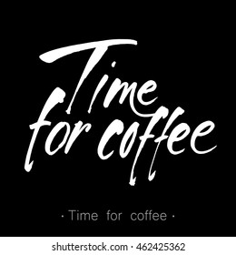 TIME FOR COFFEE. Modern lettering. Handwritten inscription.  Design template for menu, cafe, shop, card, invitation, flyer, banner. Hand drawn calligraphy. Vector illustration.