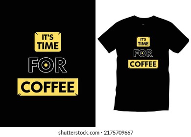 It's time for coffee. Typography t shirt design for prints, appeal, vector, art, illustration, typography, poster, template, trendy black tee shirt design.