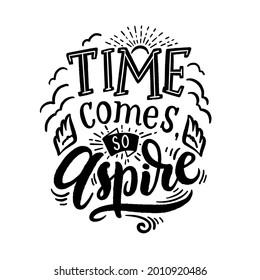 Time comes, so aspire. Inspirational slogan, quote lettering