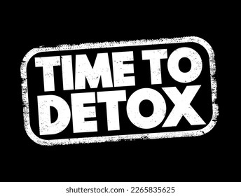 Time to Detox - means it’s time to cleanse or remove harmful substances either from your body, mind, or even your lifestyle or digital habits, text concept stamp