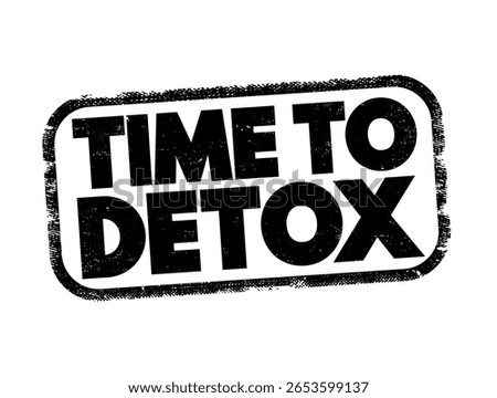 Time to Detox - means it’s time to cleanse or remove harmful substances either from your body, mind, or even your lifestyle or digital habits, text concept stamp