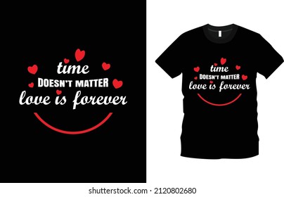 Time doesn't matter love is forever Modern Love T-shirt Design for valentine's day. Romantic Text T-Shirt Design. Happy valentine’s Day. Creative valentine’s day quotes, romantic valentine’s day gift 