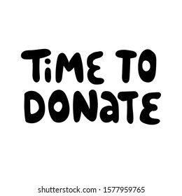 Time to donate hand drawn illustration with typography. Monetary contribution. Charity fund, beneficent organization poster design element. 
Cute handwritten lettering.