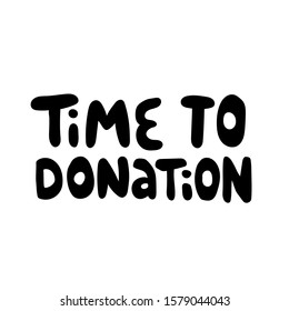 Time to donate hand drawn illustration with typography. Monetary contribution. Charity fund, beneficent organization poster design element. 
Cute handwritten lettering.