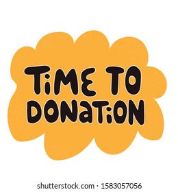 Time to donate hand drawn illustration with typography. Monetary contribution. Charity fund, beneficent organization poster design element. 
Cute handwritten lettering.