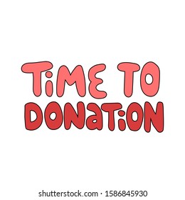 Time to donate hand drawn illustration with typography. Monetary contribution. Charity fund, beneficent organization poster design element. 
Cute handwritten lettering.