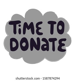 Time to donate hand drawn illustration with typography. Monetary contribution. Charity fund, beneficent organization poster design element. 
Cute handwritten lettering.