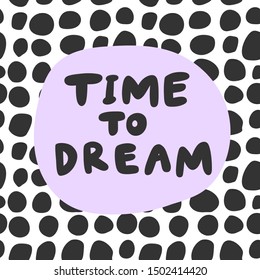 Time to dream. Vector hand drawn illustration with cartoon lettering. Good as a sticker, video blog cover, social media message, gift cart, t shirt print design.
