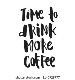 Time to drink more coffee - haddrawn lettering quote about coffee. Unique design for cards, posters, t-shirts