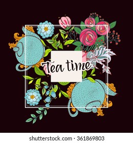 Time to drink tea. Trendy poster with flowers, tea cup, teapot, tea herbals, flowers and a kettle.
