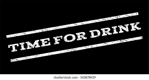 Time For Drink watermark stamp. Text caption between parallel lines with grunge design style. Rubber seal stamp with unclean texture. Vector white color ink imprint on a black background.