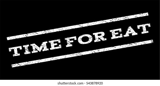 Time For Eat watermark stamp. Text tag between parallel lines with grunge design style. Rubber seal stamp with dust texture. Vector white color ink imprint on a black background.