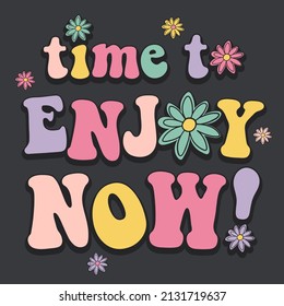 Time to enjoy now slogan with daisy illustration,vector print for kids and girl tee