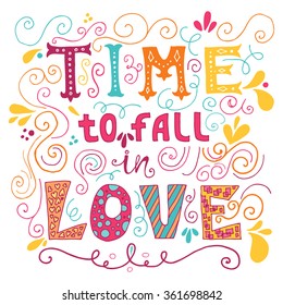 Time to fall in love Inspirational Valentines quote. Hand drawn vintage illustration with hand-lettering. 