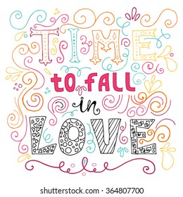 Time to fall in love Inspirational Valentines quote. Hand drawn vintage illustration with hand-lettering. 