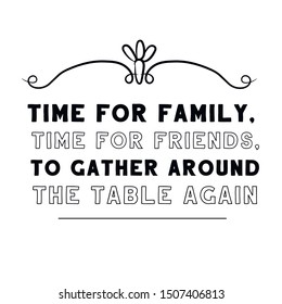 Time for family, time for friends, to gather around the table again. Calligraphy saying for print. Vector Quote 