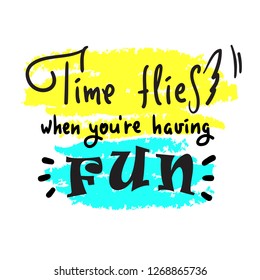 Time flies when you're having fun -inspire and motivational quote. English idiom, lettering. Youth slang. Print for inspirational poster, t-shirt, bag, cups, card, flyer, sticker, badge. Cute  vector