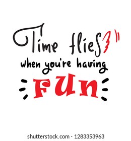 Time flies when you're having fun -inspire and motivational quote. English idiom, lettering. Youth slang. Print for inspirational poster, t-shirt, bag, cups, card, flyer, sticker, badge. Cute  vector