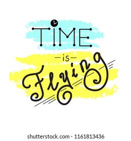 Time is flying - simple inspire and motivational quote. Hand drawn beautiful lettering. Print for inspirational poster, banner, t-shirt, bag, cups, card, flyer, sticker, badge. Vintage style