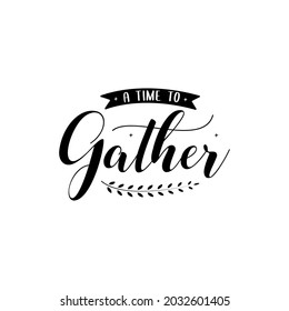 A time to gather lettering, thanksgiving quotes for sign, greeting card, t shirt and much more