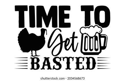Time to get basted- Thanksgiving t-shirt design, Hand drawn lettering phrase isolated on white background, Calligraphy graphic design typography and Hand written, EPS 10 vector, svg