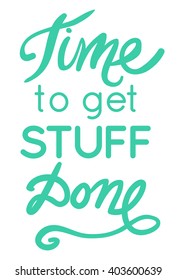 Time to get stuff done. Motivational quote. Modern hand lettering design. Vector illustration
