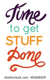 Time to get stuff done. Motivational quote. Modern hand lettering design. Vector illustration