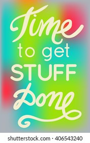 Time to get stuff done. Motivational quote. Modern hand lettering design. Vector illustration