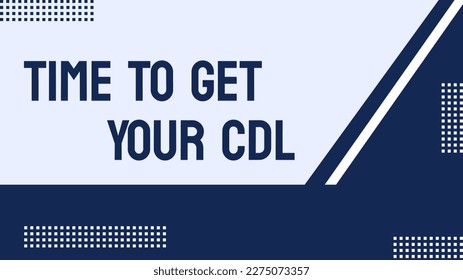 Time to get your CDL - Preparing for a commercial driver's license.