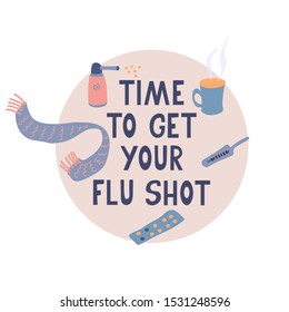Time to get your flu shot. Vector poster with pills, scarf, thermometer, mug of hot tea, throat spray. Hand drawn lettering. Vector illustration. Vaccination concept.