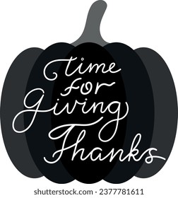 Time for giving thanks quote. Thanksgiving Day template with calligraphy text and pumpkin silhouette. Vector illustration isolated on white background