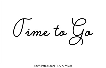 Time to Go Hand written Typography Black script text lettering and Calligraphy phrase isolated on the White background