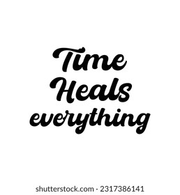 time heals everything - hand lettering inscription text, motivation and inspiration positive quote, calligraphy raster version illustration