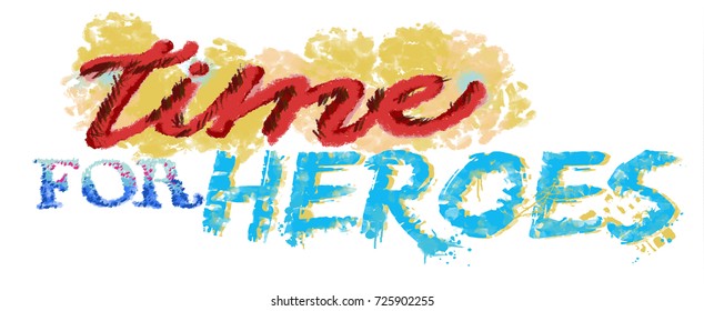 Time for heroes Calligraphy vector illustration. Colorful motivational quote poster. Digital painting with watercolor brushes and ink splashes.