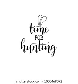 Time for hunting. Happy Easter lettering card. quote to design greeting card, poster, banner, printable wall art, t-shirt and other, vector illustration.